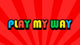 Play My Way